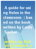 A guide for using Holes in the classroom  : based on the book written by Louis Sachar