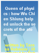 Queen of physics : how Wu Chien Shiung helped unlock the secrets of the atom