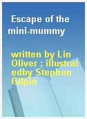 Escape of the mini-mummy