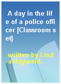 A day in the life of a police officer [Classroom set]