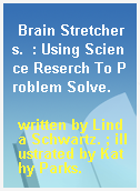 Brain Stretchers.  : Using Science Reserch To Problem Solve.