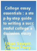 College essay essentials : a step-by-step guide to writing a successful college admission essay