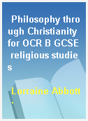 Philosophy through Christianity for OCR B GCSE religious studies