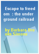 Escape to freedom  : the underground railroad