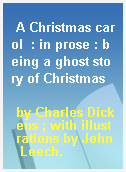 A Christmas carol  : in prose : being a ghost story of Christmas