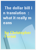 The dollar bill in translation  : what it really means