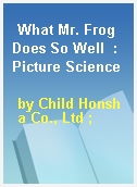 What Mr. Frog Does So Well  : Picture Science