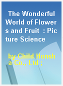 The Wonderful World of Flowers and Fruit  : Picture Science