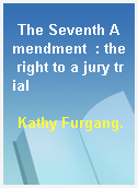 The Seventh Amendment  : the right to a jury trial