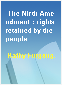 The Ninth Amendment  : rights retained by the people