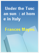 Under the Tuscan sun  : at home in Italy