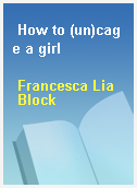 How to (un)cage a girl