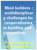 Mind builders  : multidisciplinary challenges for cooperativeteam-building and competition