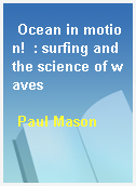 Ocean in motion!  : surfing and the science of waves