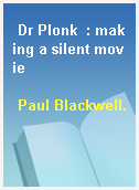 Dr Plonk  : making a silent movie