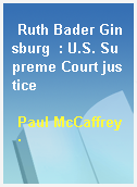 Ruth Bader Ginsburg  : U.S. Supreme Court justice