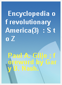 Encyclopedia of revolutionary America(3)  : S to Z