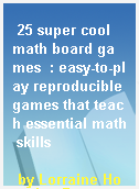 25 super cool math board games  : easy-to-play reproducible games that teach essential math skills