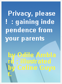Privacy, please!  : gaining independence from your parents