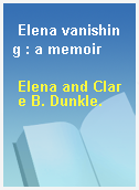 Elena vanishing : a memoir