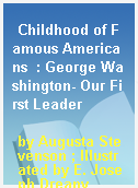 Childhood of Famous Americans  : George Washington- Our First Leader