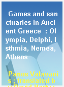 Games and sanctuaries in Ancient Greece  : Olympia, Delphi, Isthmia, Nemea, Athens