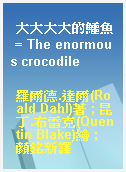 大大大大的鱷魚 = The enormous crocodile