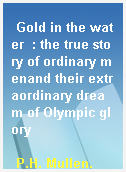 Gold in the water  : the true story of ordinary menand their extraordinary dream of Olympic glory