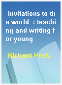 Invitations to the world  : teaching and writing for young