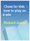 Chess for kids  : how to play and win