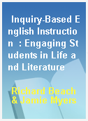Inquiry-Based English Instruction  : Engaging Students in Life and Literature