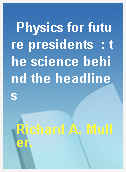 Physics for future presidents  : the science behind the headlines