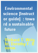 Environmental science [Instructor guide]  : toward a sustainable future