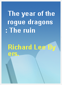 The year of the rogue dragons  : The ruin