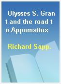 Ulysses S. Grant and the road to Appomattox