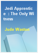 Jedi Apprentice  : The Only Witness