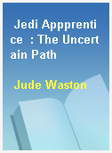 Jedi Appprentice  : The Uncertain Path