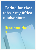 Caring for cheetahs  : my African adventure