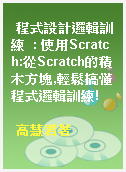 程式設計邏輯訓練  : 使用Scratch:從Scratch的積木方塊,輕鬆搞懂程式邏輯訓練!