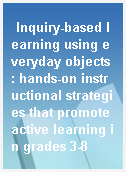 Inquiry-based learning using everyday objects : hands-on instructional strategies that promote active learning in grades 3-8