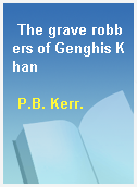 The grave robbers of Genghis Khan