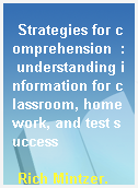 Strategies for comprehension  : understanding information for classroom, homework, and test success
