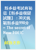 新多益考試有祕密【新多益模擬試題】 : 30天挑戰新多益990分  = The secret of New TOEIC