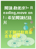 閱讀,動起來!= Reading,move on! : 希望閱讀紀錄片
