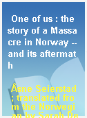 One of us : the story of a Massacre in Norway -- and its aftermath