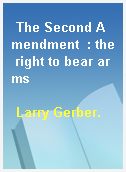 The Second Amendment  : the right to bear arms
