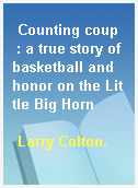 Counting coup  : a true story of basketball and honor on the Little Big Horn