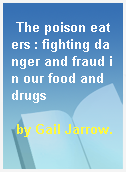 The poison eaters : fighting danger and fraud in our food and drugs