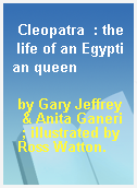 Cleopatra  : the life of an Egyptian queen