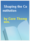 Shaping the Constitution